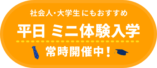 社会人・大学生にもおすすめ 平日ミニ体験入学常時開催中！